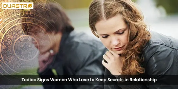 Zodiac Signs Women Who Love to Keep Secrets in Relationship